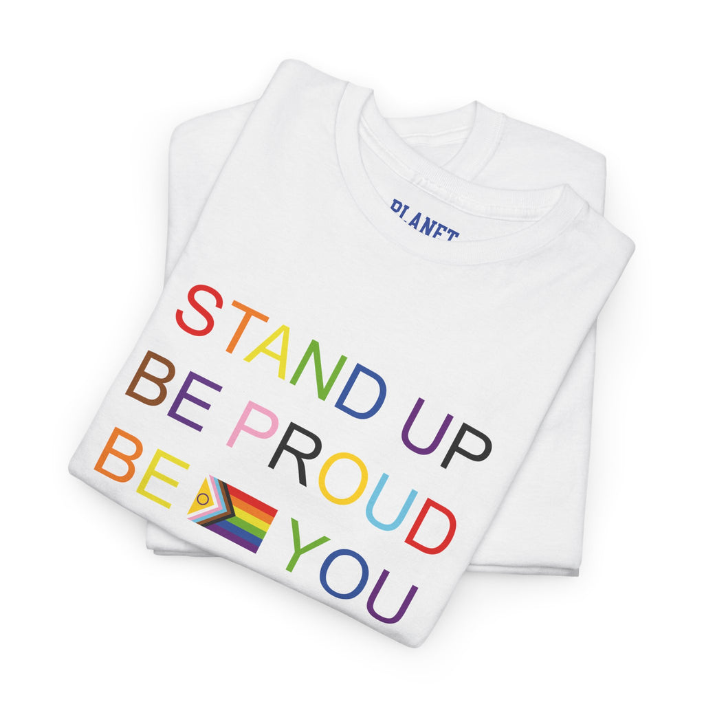 Stand Up Be Proud Be You Tee - Unisex LGBT Support Shirt